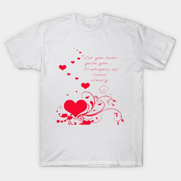 Let Your Heart Guide You. It Whispers So Listen Closely T-Shirt by taiche